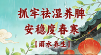 【節(jié)氣養(yǎng)生】雨水養(yǎng)生：抓牢祛濕養(yǎng)脾，安穩(wěn)度春寒！